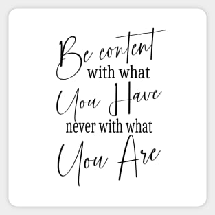 Be content with what you have, never with what you are | Self help quotes Sticker